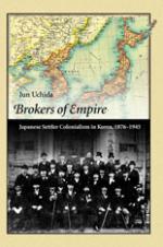 Brokers of Empire: Japanese Settler Colonialism in Korea, 1876-1945 by Jun Uchid